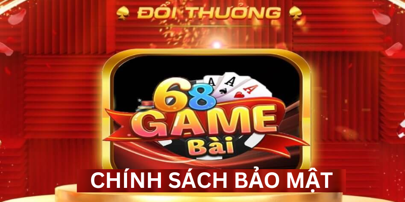 Chính sách bảo mật 68 game bài bảo vệ an toàn cho bet thủ