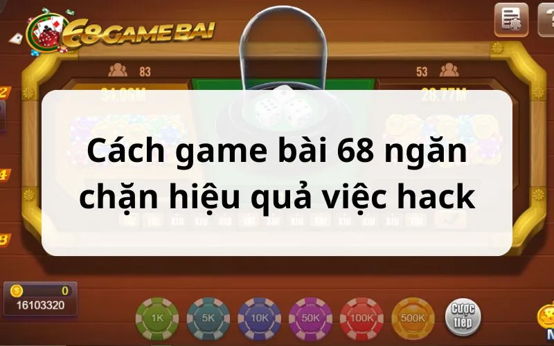 Phương pháp game bài 68 ngăn chặn hiệu quả việc hack